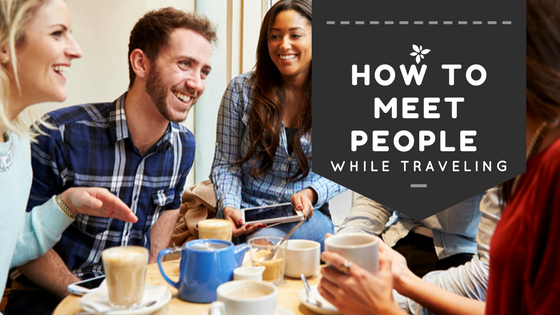 How to Meet People While You’re Traveling