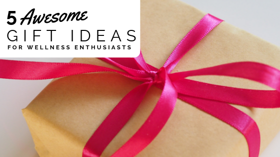 5 Awesome Gift Ideas for Wellness Enthusiasts
