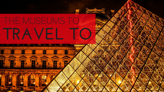 The Best Museums to Travel to