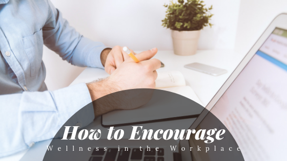 How to Encourage Wellness in the Workplace