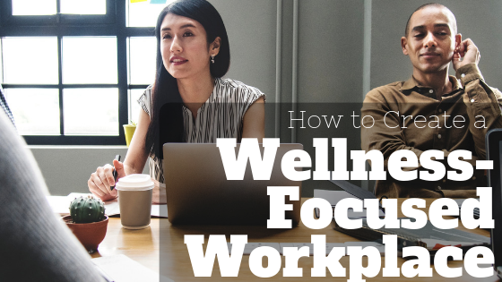 How to Create a Wellness-Focused Workplace